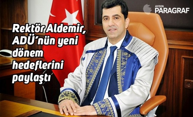 Rektör Aldemir, ADÜ’nün yeni dönem hedeflerini paylaştı