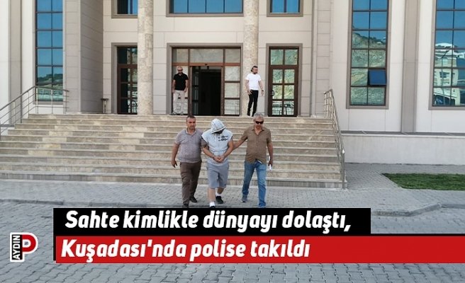 Sahte kimlikle dünyayı dolaştı, Kuşadası'nda polise takıldı