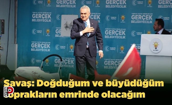 Savaş: Doğduğum ve büyüdüğüm toprakların emrinde olacağım