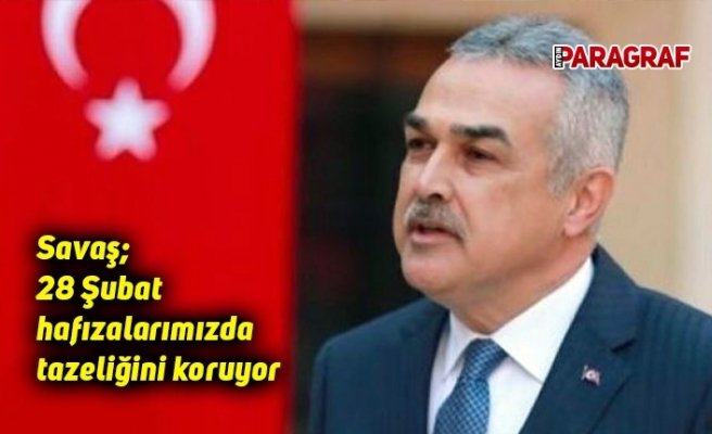 Savaş; 28 Şubat hafızalarımızda tazeliğini koruyor