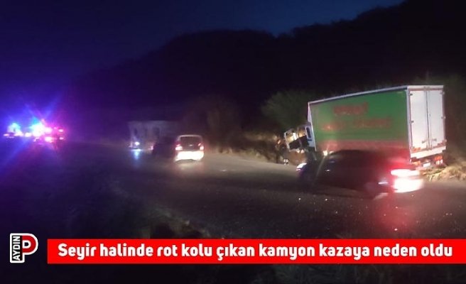 Seyir halinde rot kolu çıkan kamyon kazaya neden oldu