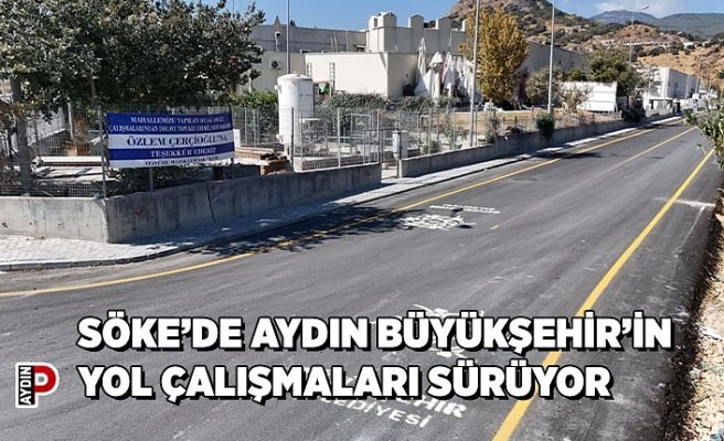 SÖKE’DE AYDIN BÜYÜKŞEHİR’İN YOL ÇALIŞMALARI SÜRÜYOR