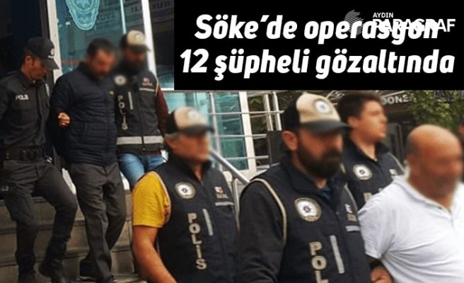 Söke’de operasyon 12 şüpheli gözaltında