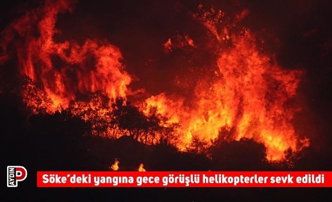 Söke’deki yangına gece görüşlü helikopterler sevk edildi