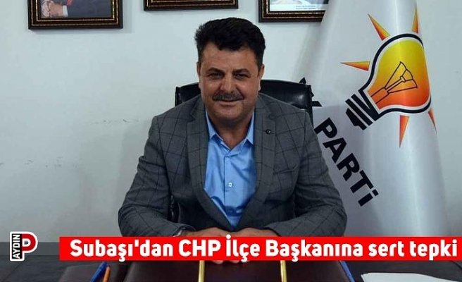 Subaşı'dan CHP İlçe Başkanına sert tepki