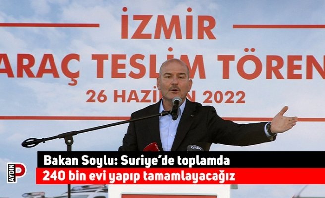 Bakan Soylu: Suriye’de toplamda 240 bin evi yapıp tamamlayacağız