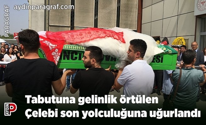 Tabutuna gelinlik örtülen Çelebi son yolculuğuna uğurlandı