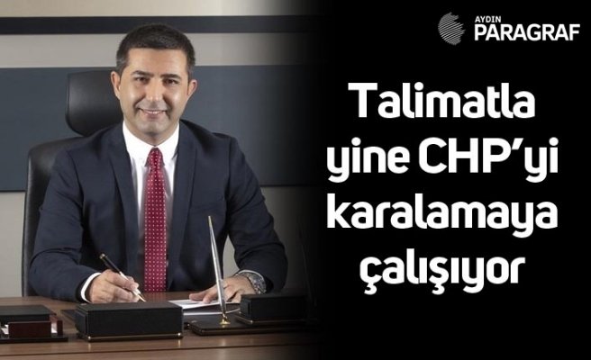 Talimatla yine CHP’yi karalamaya çalışıyor