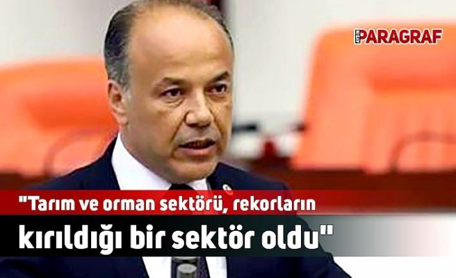 "Tarım ve orman sektörü, rekorların kırıldığı bir sektör oldu"