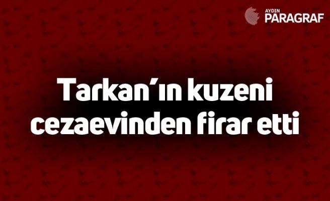 Tarkan’ın kuzeni cezaevinden firar etti