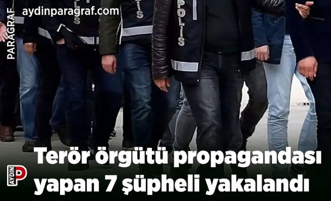 Terör örgütü propagandası yapan 7 şüpheli yakalandı