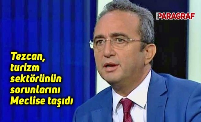 Tezcan, turizm sektörünün sorunlarını Meclise taşıdı