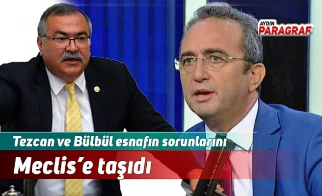 Tezcan ve Bülbül esnafın sorunlarını Meclis’e taşıdı