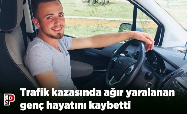 Trafik kazasında ağır yaralanan genç hayatını kaybetti
