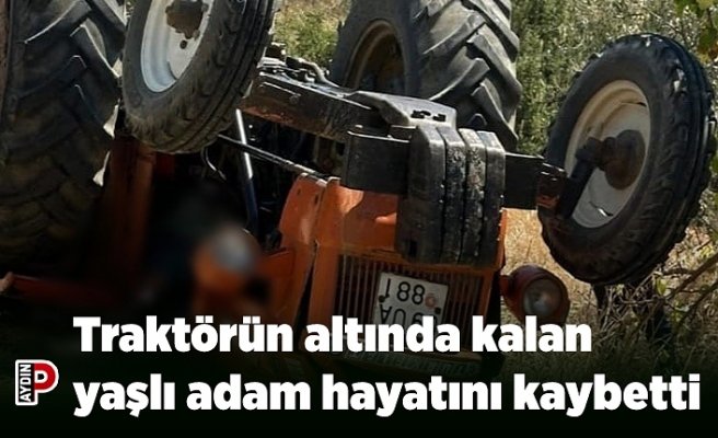 Traktörün altında kalan yaşlı adam hayatını kaybetti
