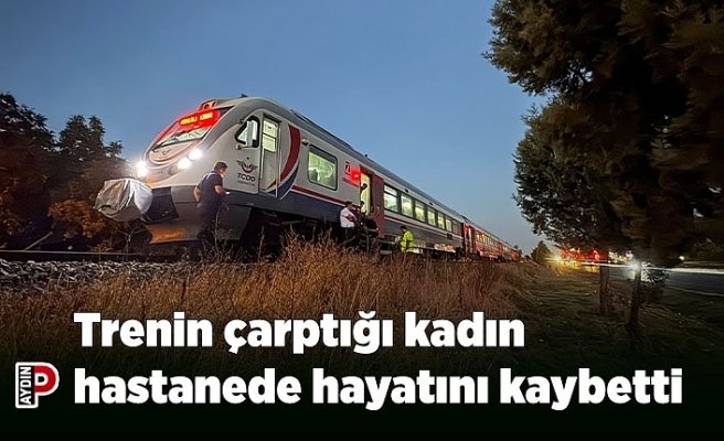 Trenin çarptığı kadın hastanede hayatını kaybetti