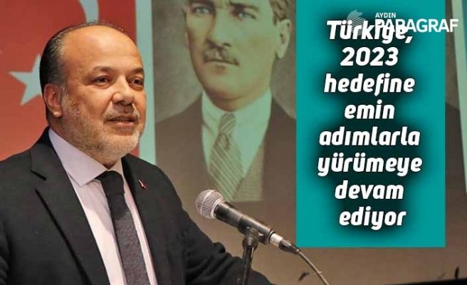 Türkiye, 2023 hedefine emin adımlarla yürümeye devam ediyor