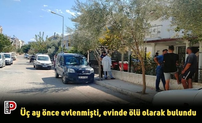 Üç ay önce evlenmişti, evinde ölü olarak bulundu