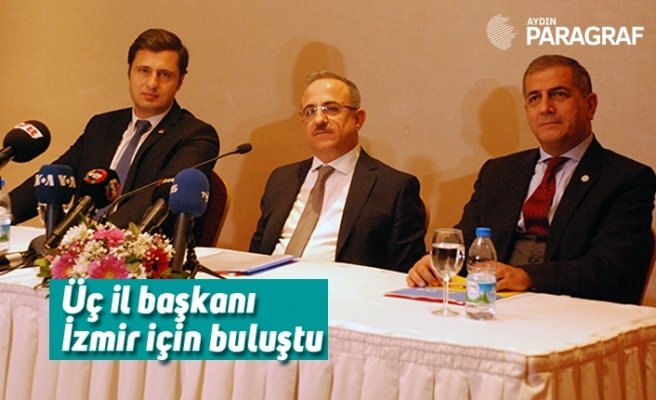 Üç il başkanı İzmir için buluştu
