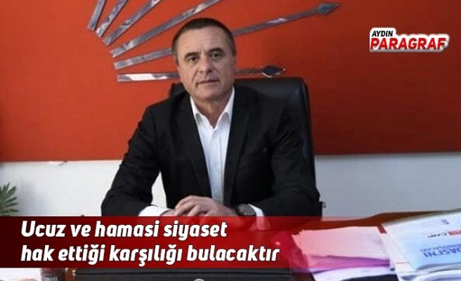 Ucuz ve hamasi siyaset hak ettiği karşılığı bulacaktır