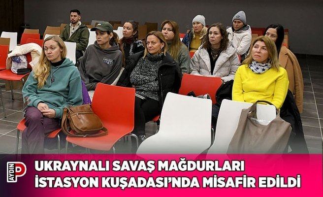 UKRAYNALI SAVAŞ MAĞDURLARI İSTASYON KUŞADASI’NDA MİSAFİR EDİLDİ
