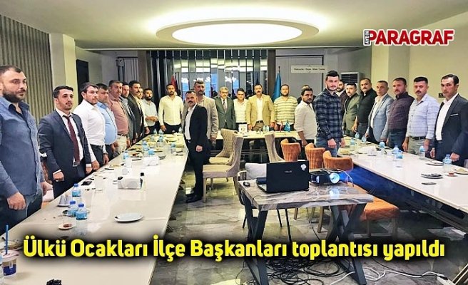 Ülkü Ocakları İlçe Başkanları toplantısı yapıldı
