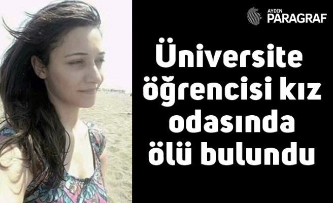 Üniversite öğrencisi kız odasında ölü bulundu