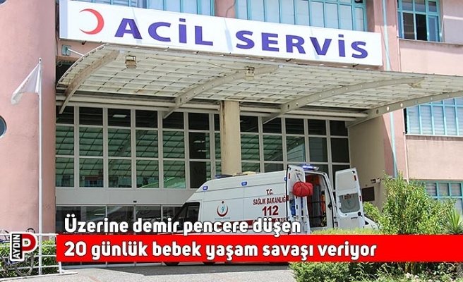 Üzerine demir pencere düşen 20 günlük bebek yaşam savaşı veriyor