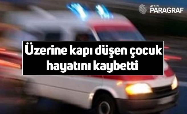 Üzerine kapı düşen çocuk hayatını kaybetti