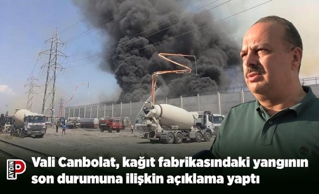 Vali Canbolat, kağıt fabrikasındaki yangının son durumuna ilişkin açıklama yaptı