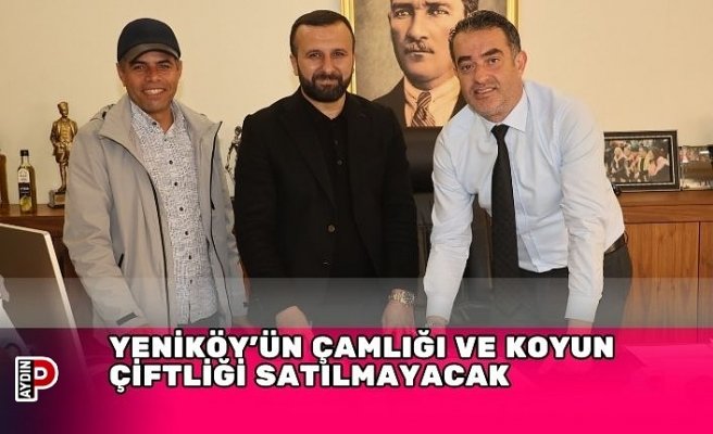 YENİKÖY’ÜN ÇAMLIĞI VE KOYUN ÇİFTLİĞİ SATILMAYACAK