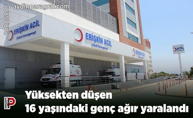 Yüksekten düşen 16 yaşındaki genç ağır yaralandı