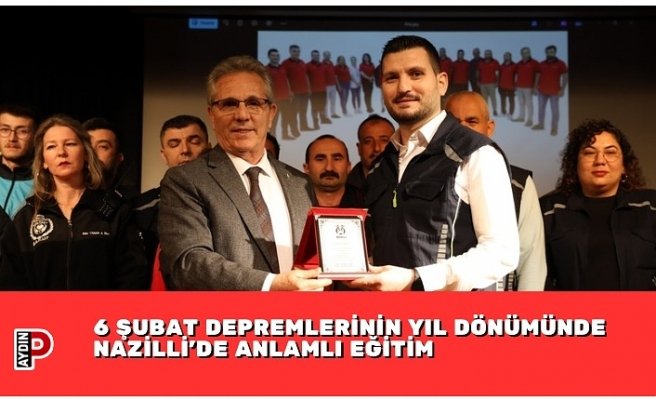6 ŞUBAT DEPREMLERİNİN YIL DÖNÜMÜNDE NAZİLLİ’DE ANLAMLI EĞİTİM