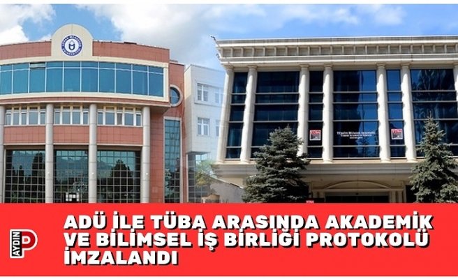 ADÜ İLE TÜBA ARASINDA AKADEMİK VE BİLİMSEL İŞ BİRLİĞİ PROTOKOLÜ İMZALANDI
