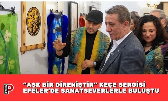 “AŞK BİR DİRENİŞTİR” KEÇE SERGİSİ EFELER’DE SANATSEVERLERLE BULUŞTU