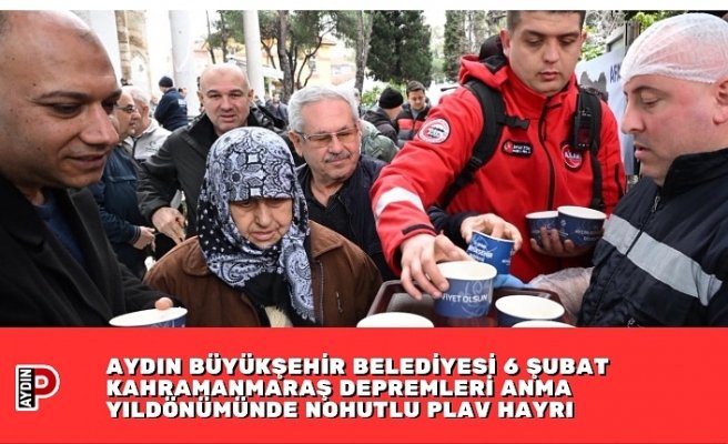 AYDIN BÜYÜKŞEHİR BELEDİYESİ 6 ŞUBAT KAHRAMANMARAŞ DEPREMLERİ ANMA YILDÖNÜMÜNDE NOHUTLU PLAV HAYRI