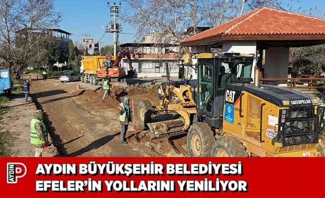 AYDIN BÜYÜKŞEHİR BELEDİYESİ EFELER’İN YOLLARINI YENİLİYOR