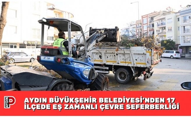 AYDIN BÜYÜKŞEHİR BELEDİYESİ’NDEN 17 İLÇEDE EŞ ZAMANLI ÇEVRE SEFERBERLİĞİ
