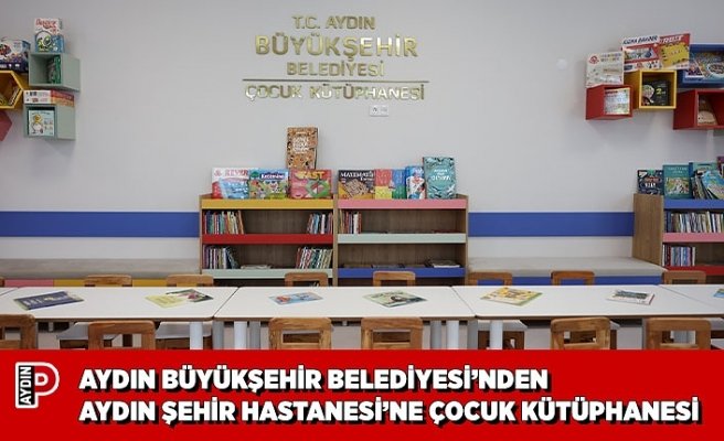 AYDIN BÜYÜKŞEHİR BELEDİYESİ’NDEN AYDIN ŞEHİR HASTANESİ’NE ÇOCUK KÜTÜPHANESİ