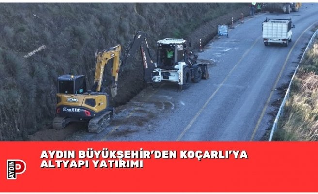 AYDIN BÜYÜKŞEHİR’DEN KOÇARLI’YA ALTYAPI YATIRIMI