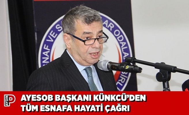 AYESOB BAŞKANI KÜNKCÜ’DEN TÜM ESNAFA HAYATİ ÇAĞRI