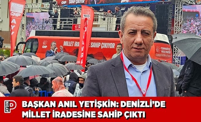 BAŞKAN ANIL YETİŞKİN: DENİZLİ’DE MİLLET İRADESİNE SAHİP ÇIKTI