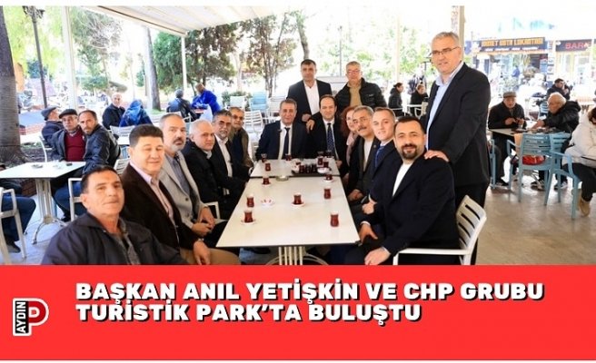 BAŞKAN ANIL YETİŞKİN VE CHP GRUBU TURİSTİK PARK’TA BULUŞTU