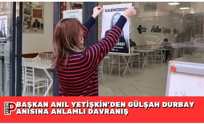 BAŞKAN ANIL YETİŞKİN’DEN GÜLŞAH DURBAY ANISINA ANLAMLI DAVRANIŞ