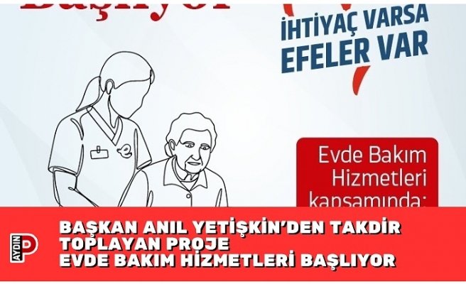 BAŞKAN ANIL YETİŞKİN’DEN TAKDİR TOPLAYAN PROJE EVDE BAKIM HİZMETLERİ BAŞLIYOR