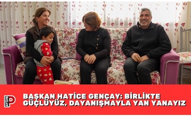 BAŞKAN HATİCE GENÇAY: BİRLİKTE GÜÇLÜYÜZ, DAYANIŞMAYLA YAN YANAYIZ