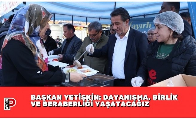 BAŞKAN YETİŞKİN: DAYANIŞMA, BİRLİK VE BERABERLİĞİ YAŞATACAĞIZ