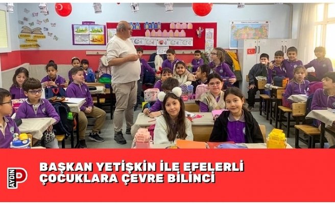 BAŞKAN YETİŞKİN İLE EFELERLİ ÇOCUKLARA ÇEVRE BİLİNCİ