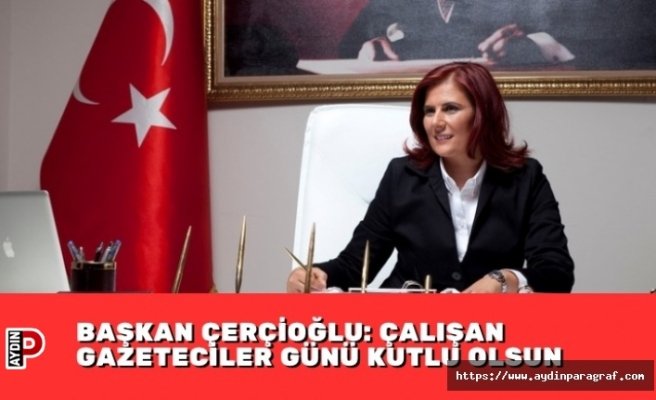BAŞKAN ÇERÇİOĞLU: ÇALIŞAN GAZETECİLER GÜNÜ KUTLU OLSUN