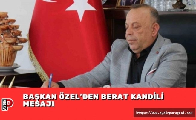 BAŞKAN ÖZEL’DEN BERAT KANDİLİ MESAJI